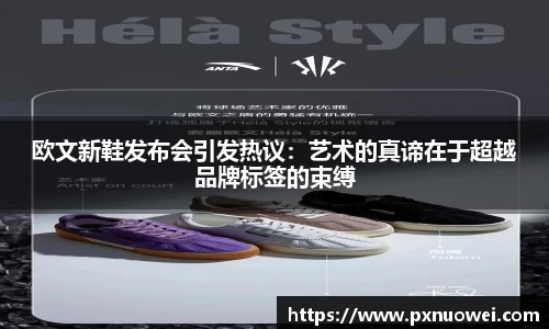 欧文新鞋发布会引发热议：艺术的真谛在于超越品牌标签的束缚